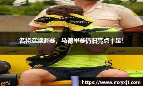 名将连续退赛，马德里赛仍旧亮点十足！